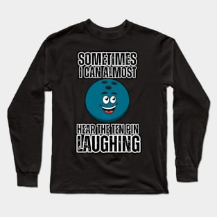 Sometimes-I-Can-Almost-Hear-The-Ten-Pin-Laughing Long Sleeve T-Shirt